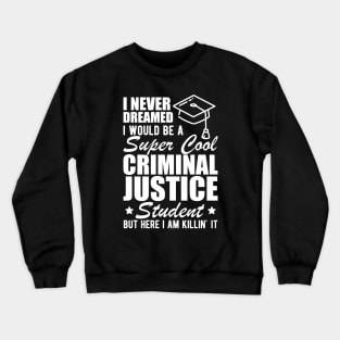 Criminal Justice Student - I never dreamed I would be Criminal Justice Student w Crewneck Sweatshirt